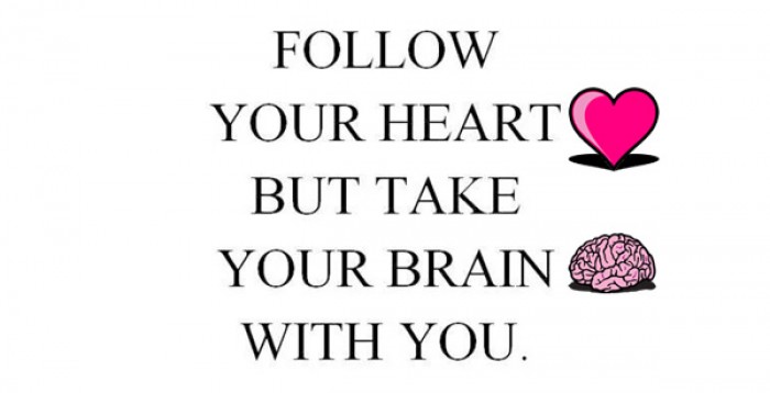 Follow your heart but take your brain with you. - Quote